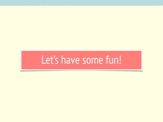 Let’s have some fun!

 