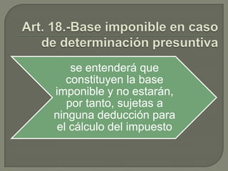 se entenderá que
constituyen la base
imponible y no estarán,
por tanto, sujetas a
ninguna deducción para
el cálculo del impuesto

 