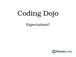 Coding Dojo
Expectations?
 