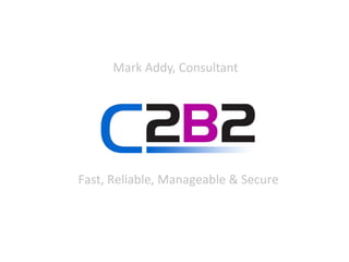 Mark Addy, Consultant
Fast, Reliable, Manageable & Secure
 