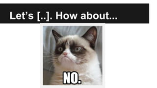 Let’s [..]. How about...
 