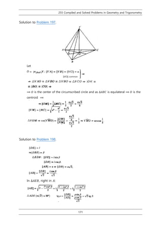 255 Compiled and Solved Problems in Geometry and Trigonometry
171
Solution to Problem 197.
Let
⟹ 𝑂 is the center of the circumscribed circle and as ∆𝐴𝐵𝐶 is equilateral ⟹ 𝑂 is the
centroid ⟹
Solution to Problem 198.
In ∆𝐴𝐸𝐵, right in 𝐴:
||VO|| common
 