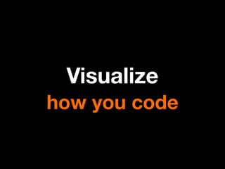 Visualize
how you code

 