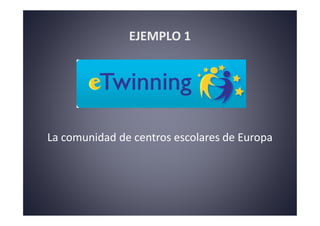 EJEMPLO 1




La comunidad de centros escolares de Europa
 