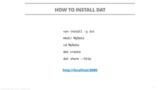 HOW TO INSTALL DAT
17
npm install -g dat
mkdir MyData
cd MyData
dat create
dat share —-http
http://localhost:8080
Alessandro Confetti - April 13th 2018 – Codemotion, Rome
 