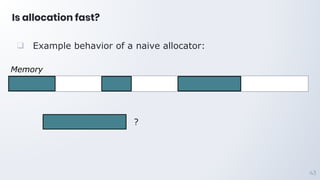 Is allocation fast?
43
Memory
❑ Example behavior of a naive allocator:
?
 