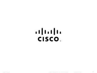Presentation_ID 38
© 2008 Cisco Systems, Inc. All rights reserved. Cisco Confidential
 