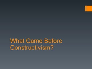 What Came Before Constructivism? 