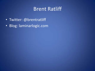 Brent RatliffTwitter: @brentratliffBlog: laminarlogic.com