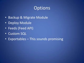 OptionsBackup & Migrate ModuleDeploy ModuleFeeds (Feed API)Custom SQLExportables – This sounds promising