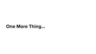 One More Thing...
 
