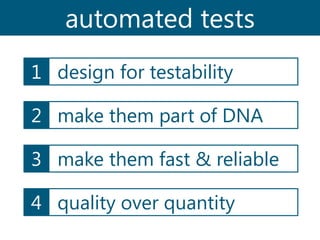 automated tests
1 design for testability
2 make them part of DNA
3 make them fast & reliable

4 quality over quantity

 