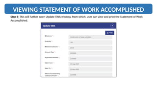 VIEWING STATEMENT OF WORK ACCOMPLISHED
Step 6: This will further open Update SWA window, from which, user can view and print the Statement of Work
Accomplished.
 