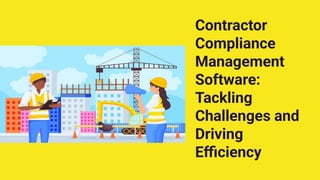 Contractor
Compliance
Management
Software:
Tackling
Challenges and
Driving
Efficiency
 