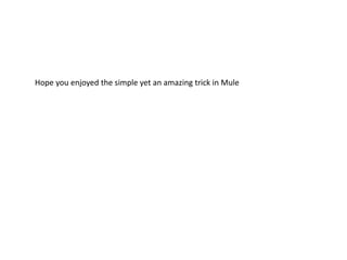 Hope you enjoyed the simple yet an amazing trick in Mule
 