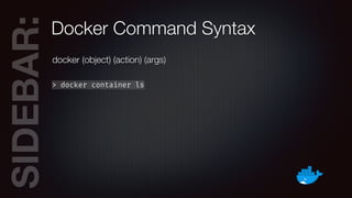 SIDEBAR:Docker Command Syntax
docker (object) (action) (args)
> docker container ls
 