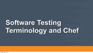 Software Testing
Terminology and Chef
Friday, June 14, 13
 