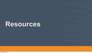 Resources
Friday, June 14, 13
 
