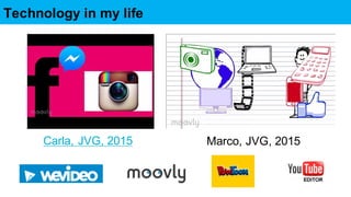 Carla, JVG, 2015 Marco, JVG, 2015
Technology in my life
 