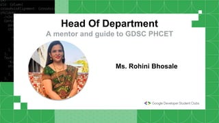 Head Of Department
A mentor and guide to GDSC PHCET
Ms. Rohini Bhosale
 