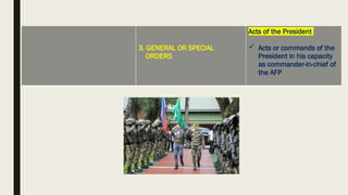 3. GENERAL OR SPECIAL
ORDERS
Acts of the President
 Acts or commands of the
President in his capacity
as commander-in-chief of
the AFP
 
