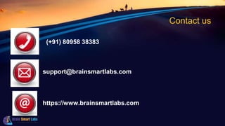 Contact us
(+91) 80958 38383
support@brainsmartlabs.com
https://www.brainsmartlabs.com
 