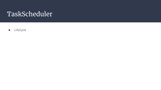 TaskScheduler
● LifeCycle
 