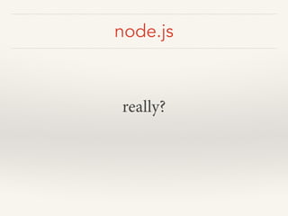 node.js
really?
 