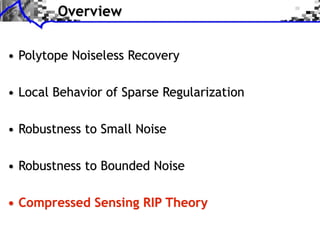 Overview


• Polytope Noiseless Recovery

• Local Behavior of Sparse Regularization

• Robustness to Small Noise

• Robustness to Bounded Noise

• Compressed Sensing RIP Theory
 