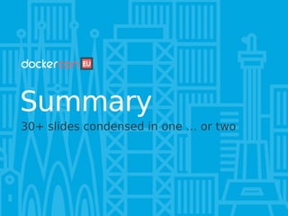 Summary
30+ slides condensed in one … or two
 