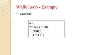 While Loop - Example
 Example:
a = 1
while (a < 10):
print(a)
a = a + 1
 
