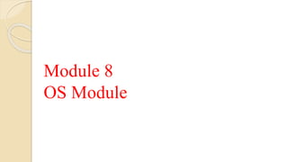 Module 8
OS Module
 