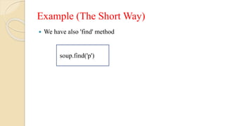 Example (The Short Way)
 We have also 'find' method
soup.find('p')
 
