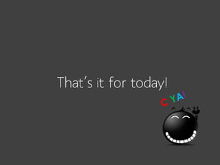 That’s it for today!

 