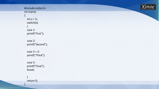 #include<stdio.h>
int main()
{
int a = 5;
switch(a)
{
case 1:
printf("First");
case 2:
printf("Second");
case 3 + 2:
printf("Third");
case 5:
printf("Final");
break;
}
return 0;
}
 