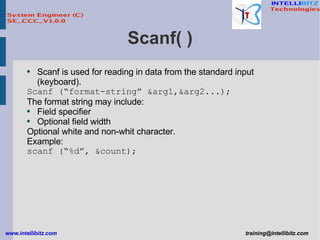 Scanf( ) Scanf is used for reading in data from the standard input (keyboard). Scanf (“format-string” &arg1,&arg2...); The format string may include: Field specifier Optional field width Optional white and non-whit character. Example: scanf (“%d”, &count); 