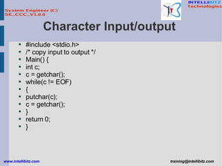 Character Input/output  #include <stdio.h> /* copy input to output */ Main() { int c; c = getchar(); while(c != EOF) { putchar(c); c = getchar(); } return 0; } 