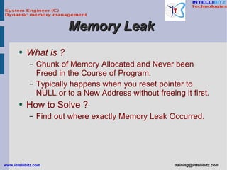 Memory Leak  What is ? Chunk of Memory Allocated and Never been Freed in the Course of Program. Typically happens when you reset pointer to NULL or to a New Address without freeing it first. How to Solve ? Find out where exactly Memory Leak Occurred. 