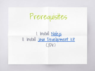 Prerequisites
I. Install Node.js
II. Install Java Development Kit
(JDK)
 