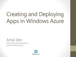 Creating and Deploying Apps in Windows AzureAmalDevhttp://blog.techrepository.inwww.techrepository.in