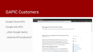 GAPIC Customers
Google Cloud APIs
Google Ads APIs
…other Google teams
…external API producers?
 