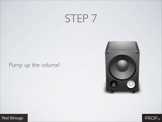 STEP 7


Pump up the volume!
 