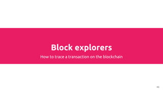 Block explorers
How to trace a transaction on the blockchain
46
 