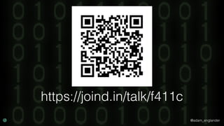 @adam_englander
https://joind.in/talk/f411c
 