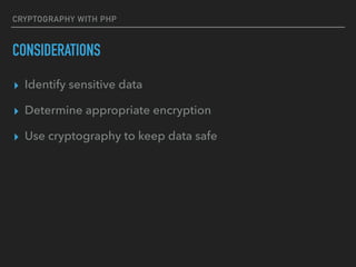 CRYPTOGRAPHY WITH PHP
CONSIDERATIONS
▸ Identify sensitive data
▸ Determine appropriate encryption
▸ Use cryptography to keep data safe
 