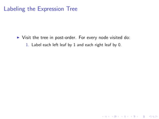 Labeling the Expression Tree
I Visit the tree in post-order. For every node visited do:
1. Label each left leaf by 1 and each right leaf by 0.
 