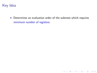 Key Idea
I Determines an evaluation order of the subtrees which requires
minimum number of registers.
 