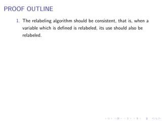 PROOF OUTLINE
1. The relabeling algorithm should be consistent, that is, when a
variable which is defined is relabeled, its use should also be
relabeled.
 