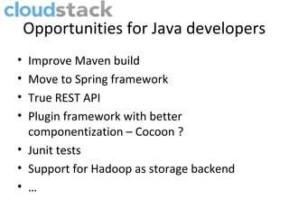 Opportunities for Java developers
• Improve Maven build
• Move to Spring framework
• True REST API
• Plugin framework with better
  componentization – Cocoon ?
• Junit tests
• Support for Hadoop as storage backend
• …
 
