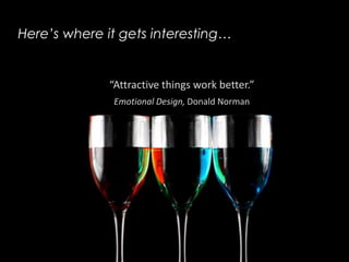 Here’s where it gets interesting…“Attractive things work better.”Emotional Design, Donald Norman